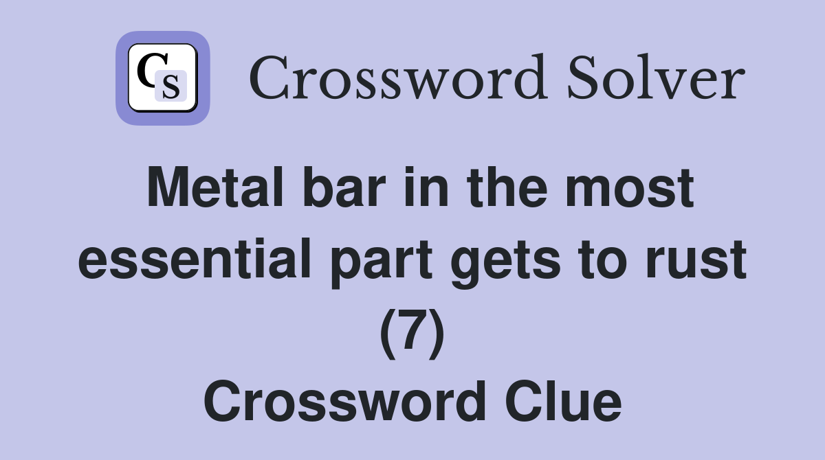 Metal bar in the most essential part gets to rust (7) Crossword Clue